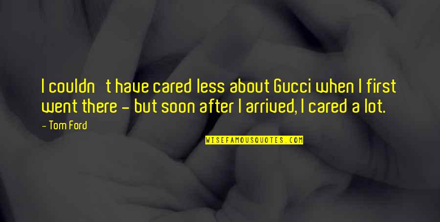 Pastor Michael Todd Quotes By Tom Ford: I couldn't have cared less about Gucci when Pastor Michael Todd Quotes By Tom Ford: I couldn't have cared less about Gucci when