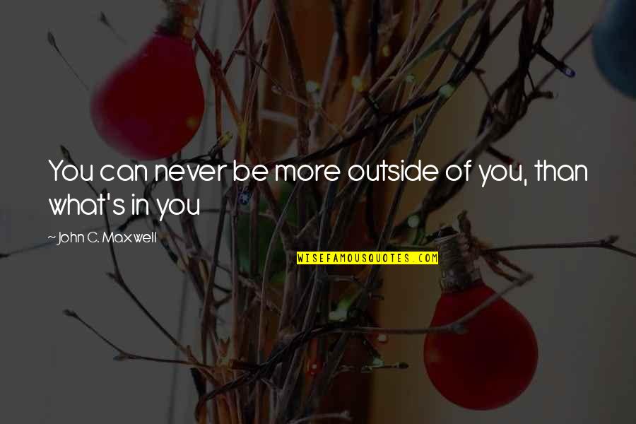 Pastor Mike Todd Quotes By John C. Maxwell: You can never be more outside of you, Pastor Mike Todd Quotes By John C. Maxwell: You can never be more outside of you,