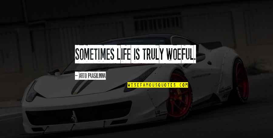 Pastor Naeem Quotes By Arto Paasilinna: Sometimes life is truly woeful.