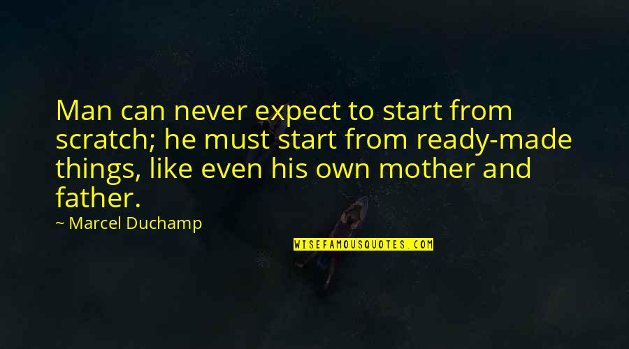 Pastor Naeem Quotes By Marcel Duchamp: Man can never expect to start from scratch;