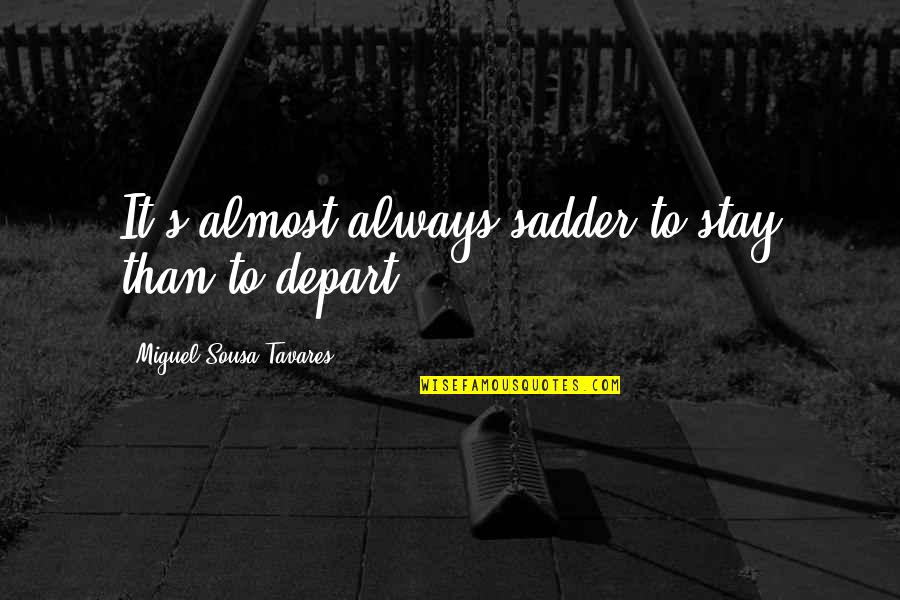Pastor Peter Laruffa Quotes By Miguel Sousa Tavares: It's almost always sadder to stay than to Pastor Peter Laruffa Quotes By Miguel Sousa Tavares: It's almost always sadder to stay than to