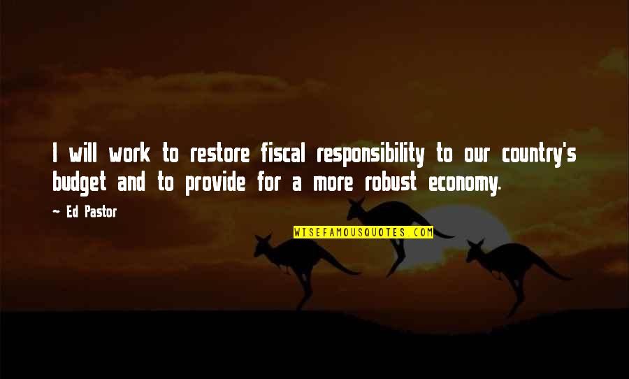 Pastor Quotes By Ed Pastor: I will work to restore fiscal responsibility to
