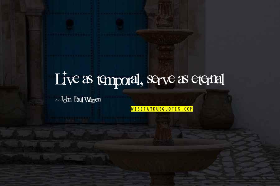Pastor Quotes By John Paul Warren: Live as temporal, serve as eternal