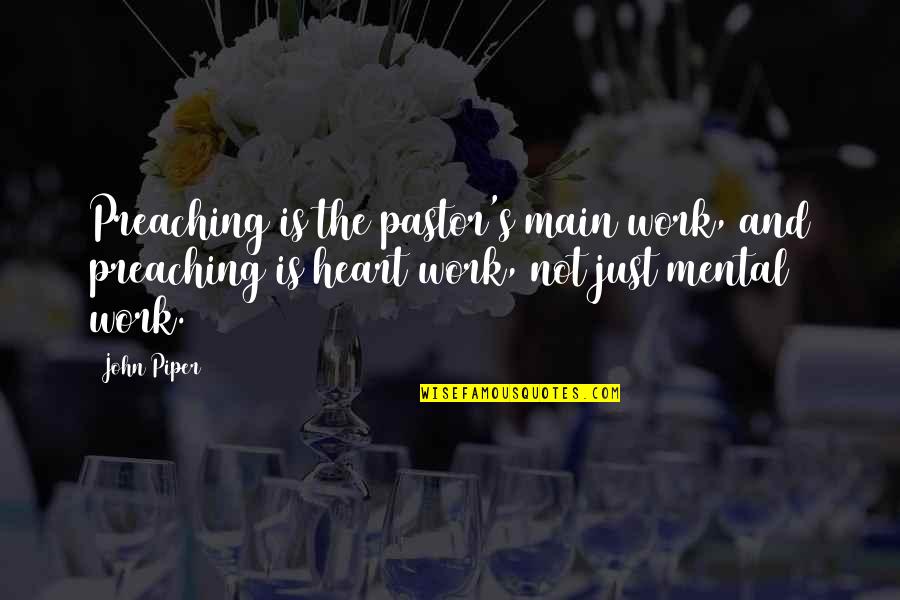 Pastor Quotes By John Piper: Preaching is the pastor's main work, and preaching