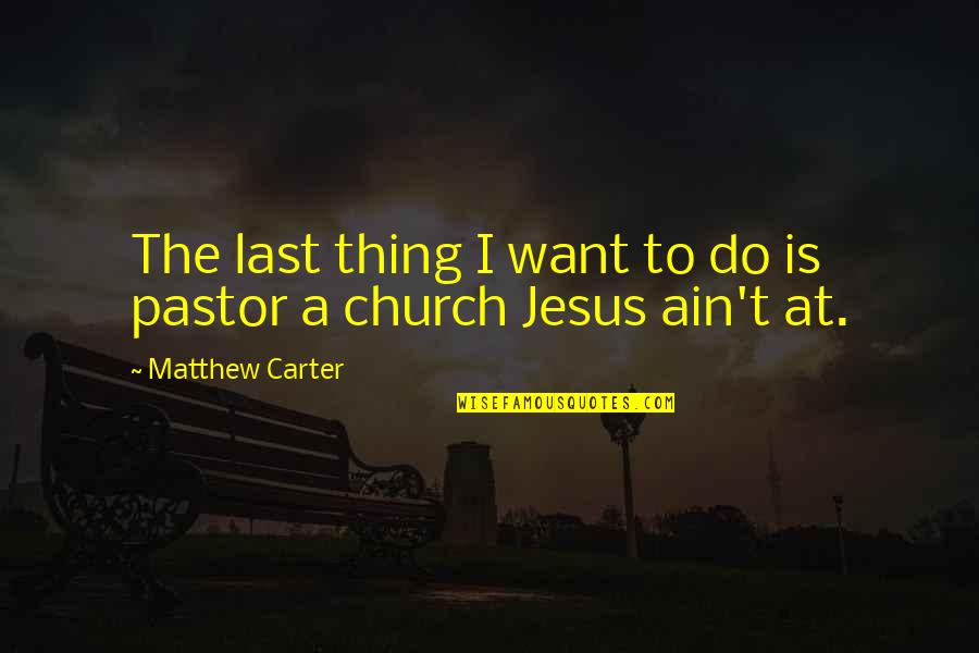 Pastor Quotes By Matthew Carter: The last thing I want to do is