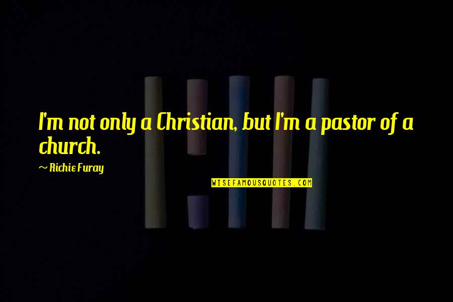 Pastor Quotes By Richie Furay: I'm not only a Christian, but I'm a