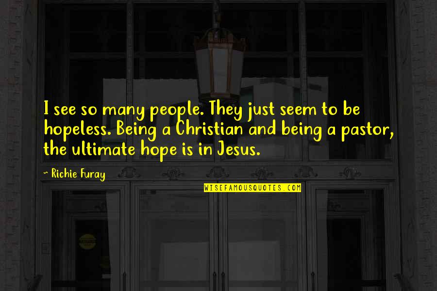 Pastor Quotes By Richie Furay: I see so many people. They just seem