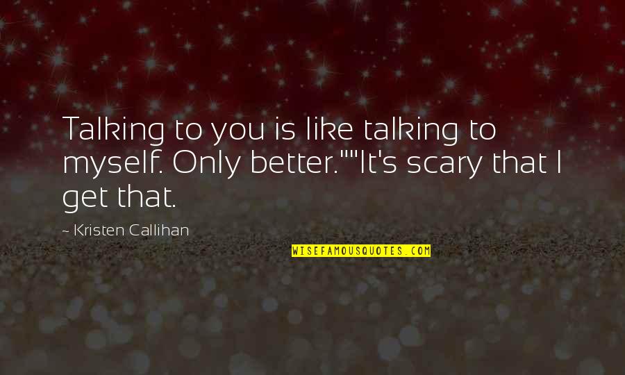 Pastor Retiring Quotes By Kristen Callihan: Talking to you is like talking to myself.