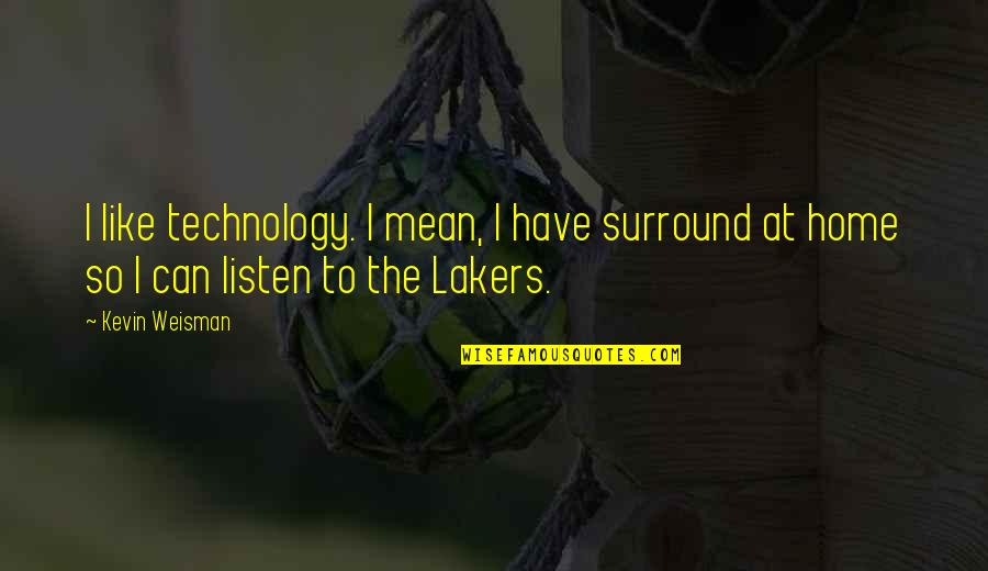 Pastor Robert Morris Quotes By Kevin Weisman: I like technology. I mean, I have surround