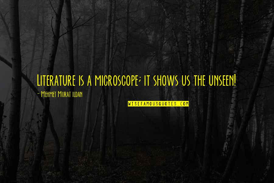 Pastor Steve Mays Quotes By Mehmet Murat Ildan: Literature is a microscope; it shows us the