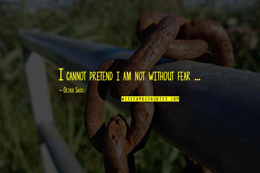Pastor Steven Quotes By Oliver Sacks: I cannot pretend i am not without fear Pastor Steven Quotes By Oliver Sacks: I cannot pretend i am not without fear
