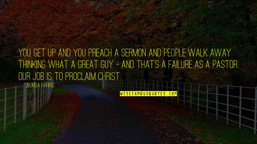 Pastor T.b Joshua Quotes By Joshua Harris: You get up and you preach a sermon