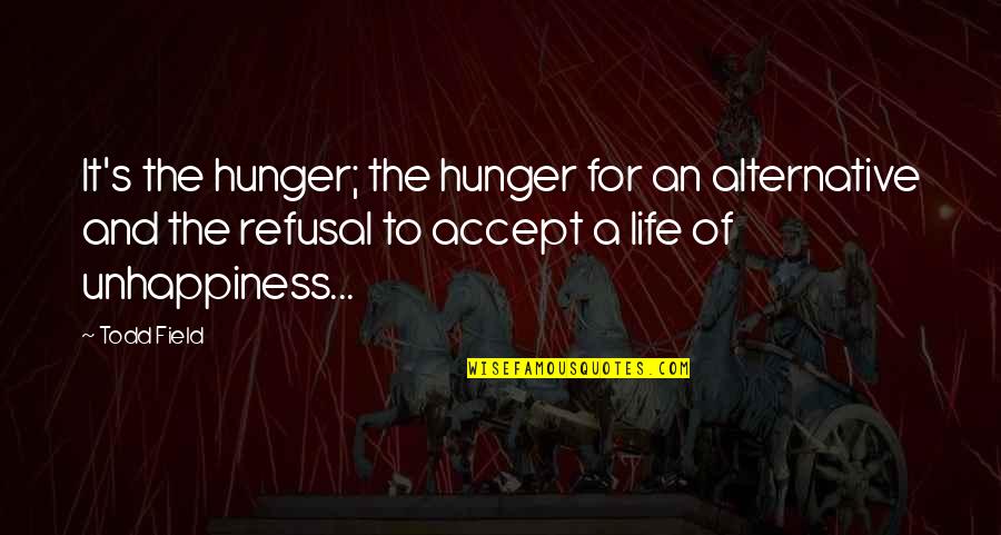 Pastor T.b Joshua Quotes By Todd Field: It's the hunger; the hunger for an alternative Pastor T.b Joshua Quotes By Todd Field: It's the hunger; the hunger for an alternative