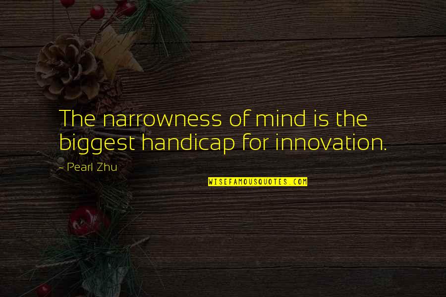 Pastor Td Jakes Quotes By Pearl Zhu: The narrowness of mind is the biggest handicap