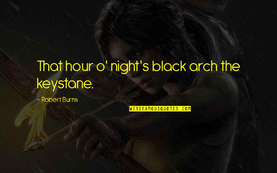 Pastor Td Jakes Quotes By Robert Burns: That hour o' night's black arch the keystane.