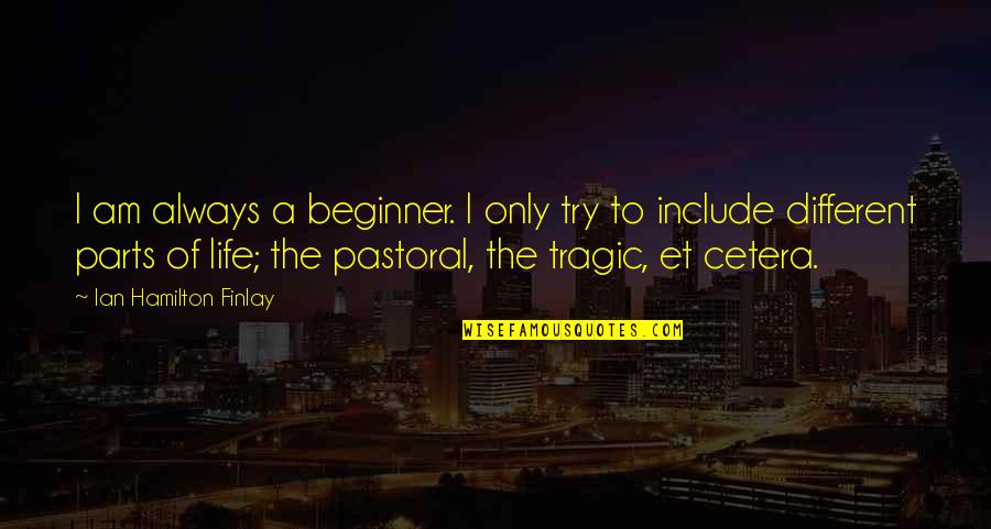 Pastoral Life Quotes By Ian Hamilton Finlay: I am always a beginner. I only try