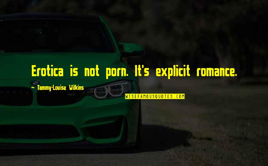Pastoral Life Quotes By Tammy-Louise Wilkins: Erotica is not porn. It's explicit romance.