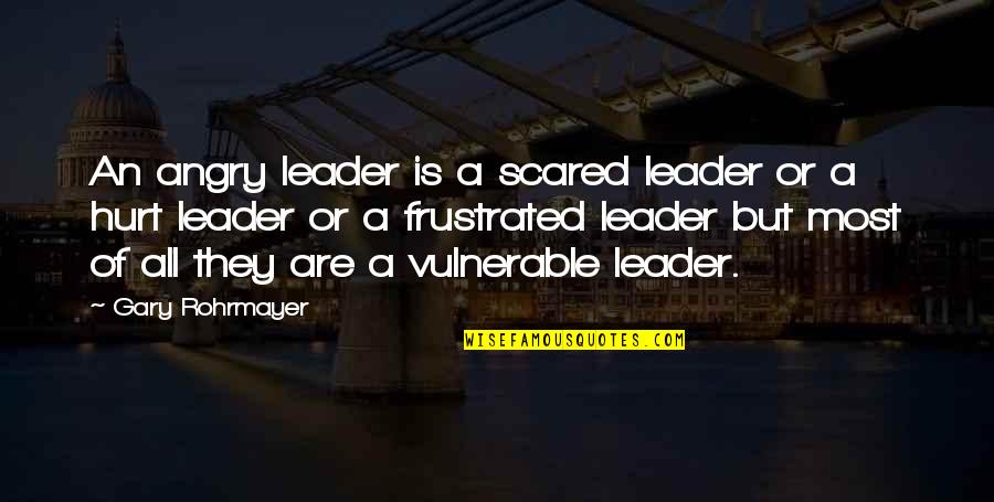 Pastoral Ministry Quotes By Gary Rohrmayer: An angry leader is a scared leader or