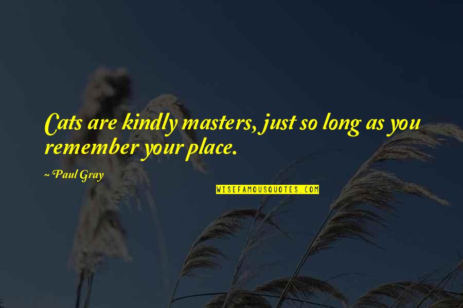Pastoral Ministry Quotes By Paul Gray: Cats are kindly masters, just so long as