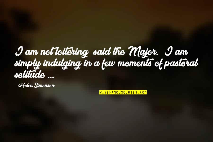 Pastoral Quotes By Helen Simonson: I am not loitering" said the Major. "I