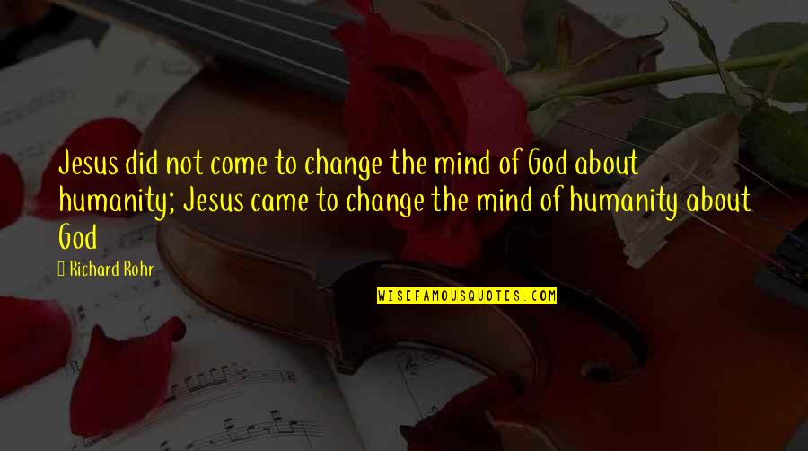 Pastorale Americana Quotes By Richard Rohr: Jesus did not come to change the mind