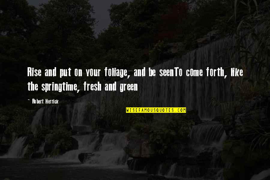 Pastorale Quotes By Robert Herrick: Rise and put on your foliage, and be