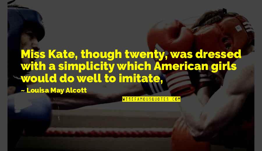 Pastoralism Def Quotes By Louisa May Alcott: Miss Kate, though twenty, was dressed with a