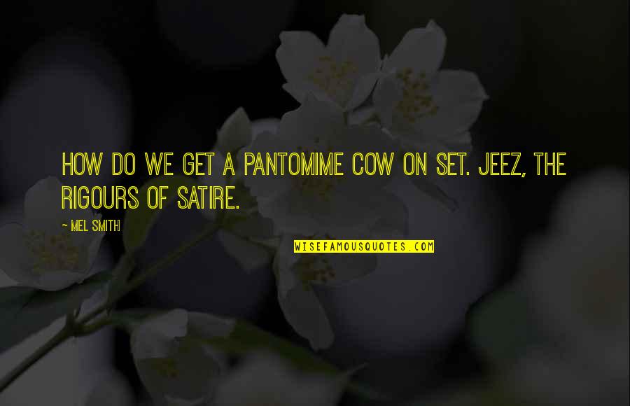 Pastoralism Def Quotes By Mel Smith: How do we get a pantomime cow on