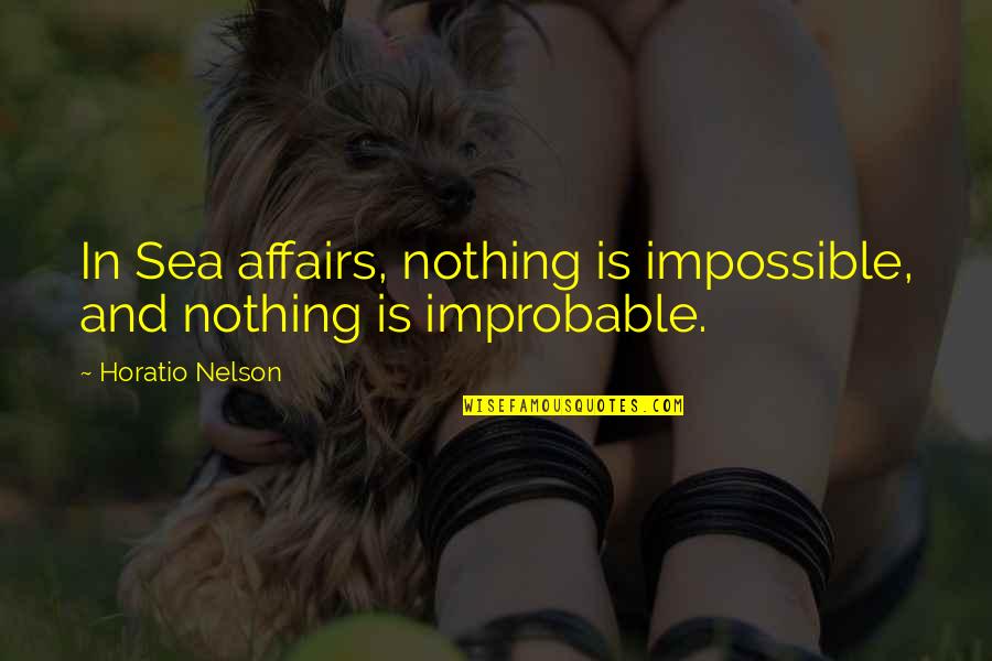 Pastoralization Quotes By Horatio Nelson: In Sea affairs, nothing is impossible, and nothing