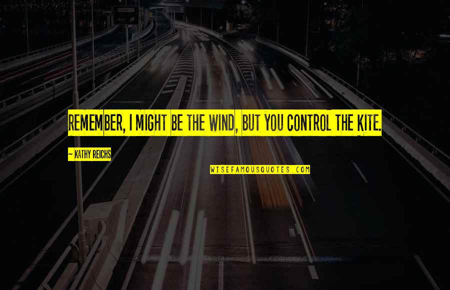 Pastoralization Quotes By Kathy Reichs: Remember, I might be the wind, but you