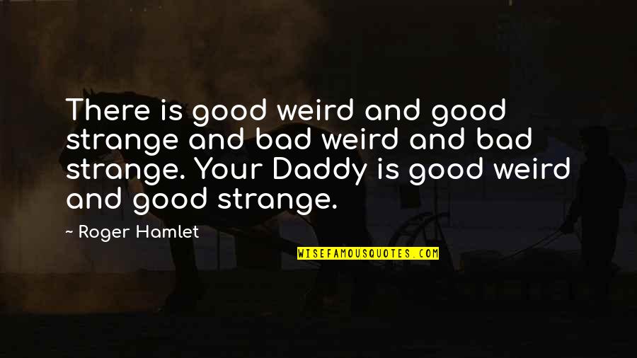 Pastoralization Quotes By Roger Hamlet: There is good weird and good strange and