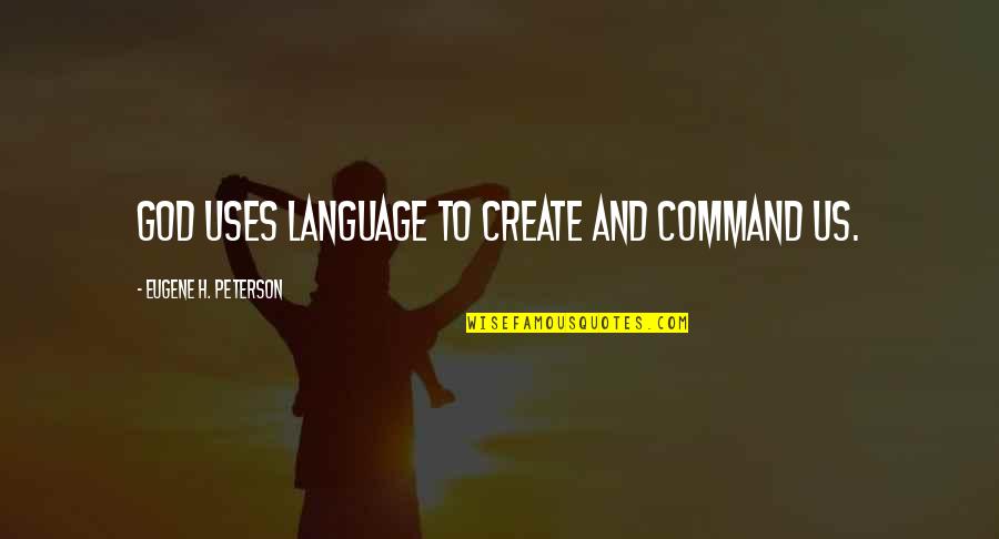 Pastore Del Quotes By Eugene H. Peterson: God uses language to create and command us.
