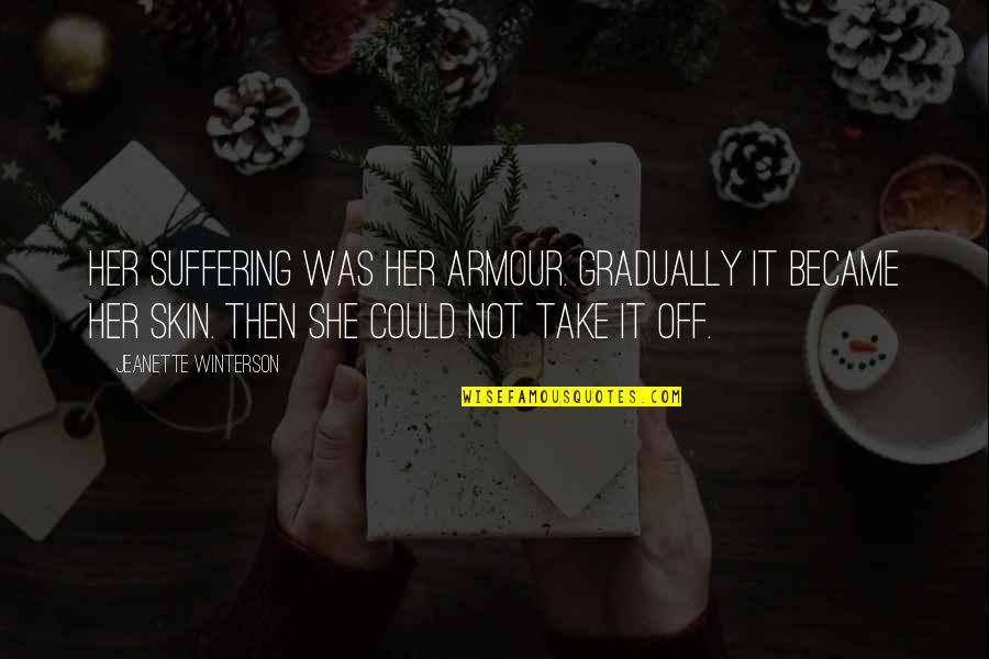 Pastore Del Quotes By Jeanette Winterson: Her suffering was her armour. Gradually it became