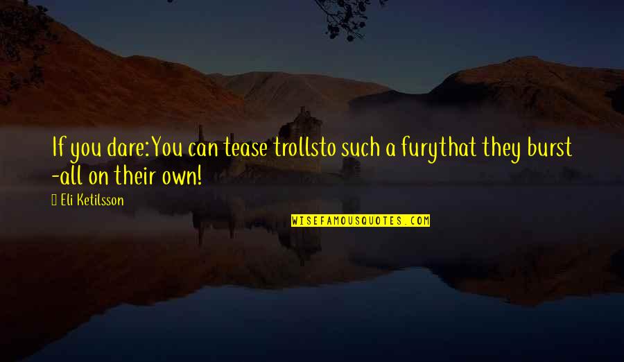 Pastored Taylor Quotes By Eli Ketilsson: If you dare:You can tease trollsto such a