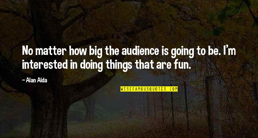 Pastorelli Gymnastics Quotes By Alan Alda: No matter how big the audience is going