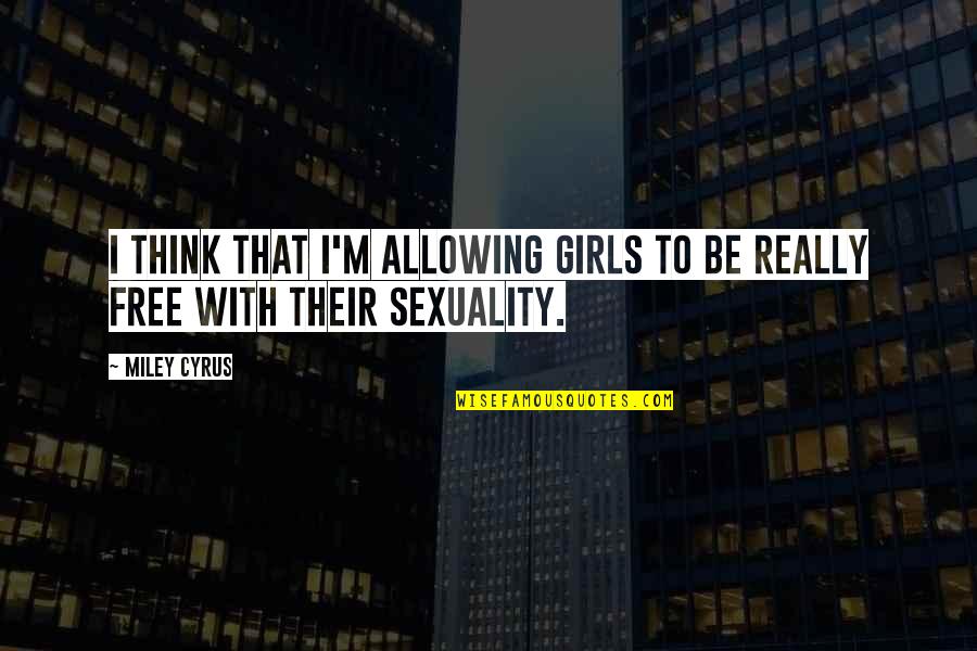 Pastoring During Covid Quotes By Miley Cyrus: I think that I'm allowing girls to be