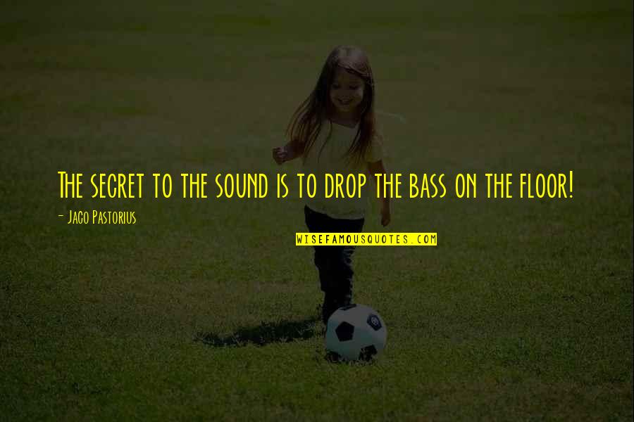 Pastorius Quotes By Jaco Pastorius: The secret to the sound is to drop
