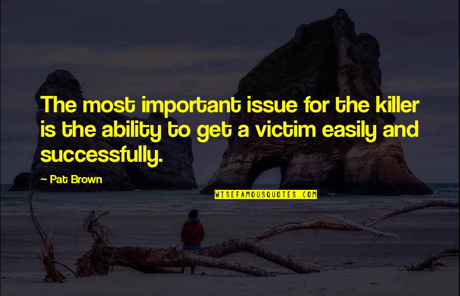 Pastoriza Last Name Quotes By Pat Brown: The most important issue for the killer is
