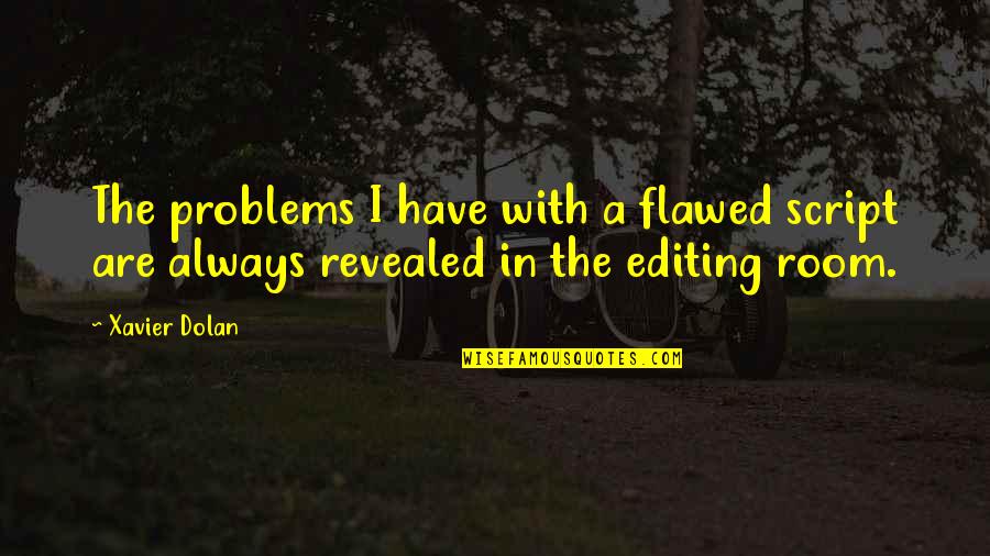 Pastors Quote Quotes By Xavier Dolan: The problems I have with a flawed script