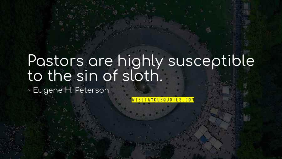 Pastors Quotes By Eugene H. Peterson: Pastors are highly susceptible to the sin of