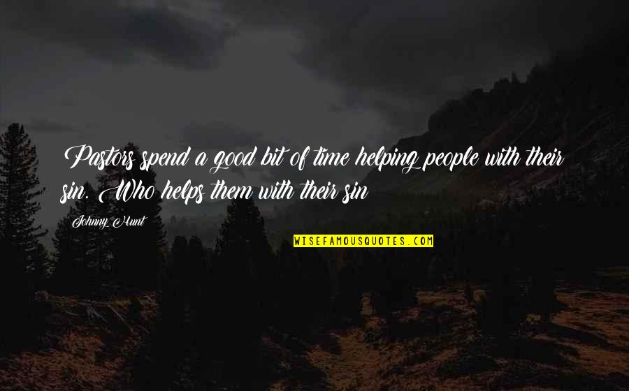 Pastors Quotes By Johnny Hunt: Pastors spend a good bit of time helping