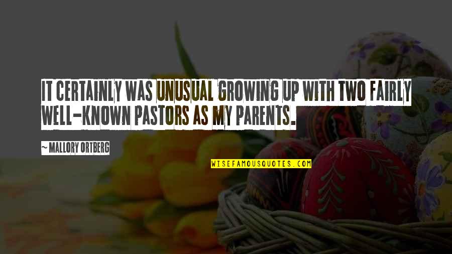 Pastors Quotes By Mallory Ortberg: It certainly was unusual growing up with two