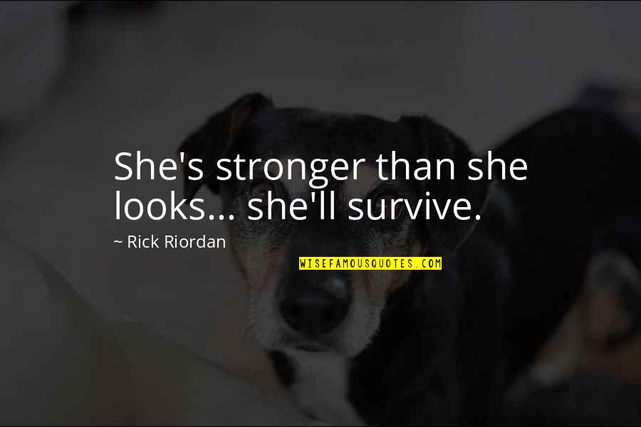 Pastors Who Lie Quotes By Rick Riordan: She's stronger than she looks... she'll survive.