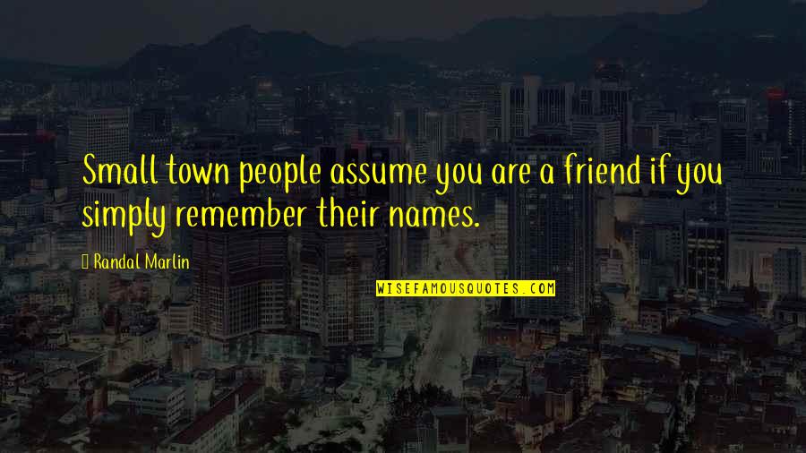 Pastorutti Tren Quotes By Randal Marlin: Small town people assume you are a friend