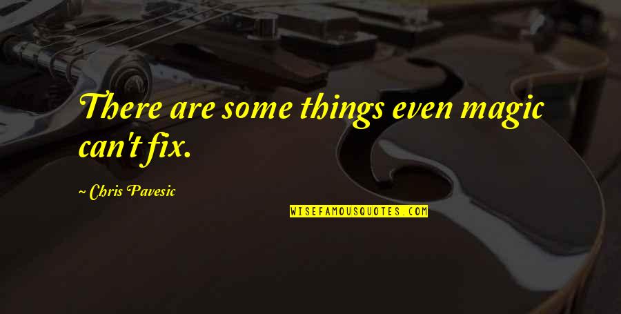 Pastrano Evel Quotes By Chris Pavesic: There are some things even magic can't fix. Pastrano Evel Quotes By Chris Pavesic: There are some things even magic can't fix.