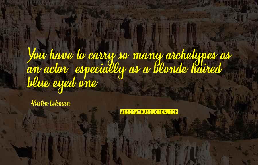 Pastrano Origin Quotes By Kristin Lehman: You have to carry so many archetypes as Pastrano Origin Quotes By Kristin Lehman: You have to carry so many archetypes as