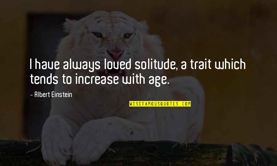 Pastreaza Speranta Quotes By Albert Einstein: I have always loved solitude, a trait which Pastreaza Speranta Quotes By Albert Einstein: I have always loved solitude, a trait which
