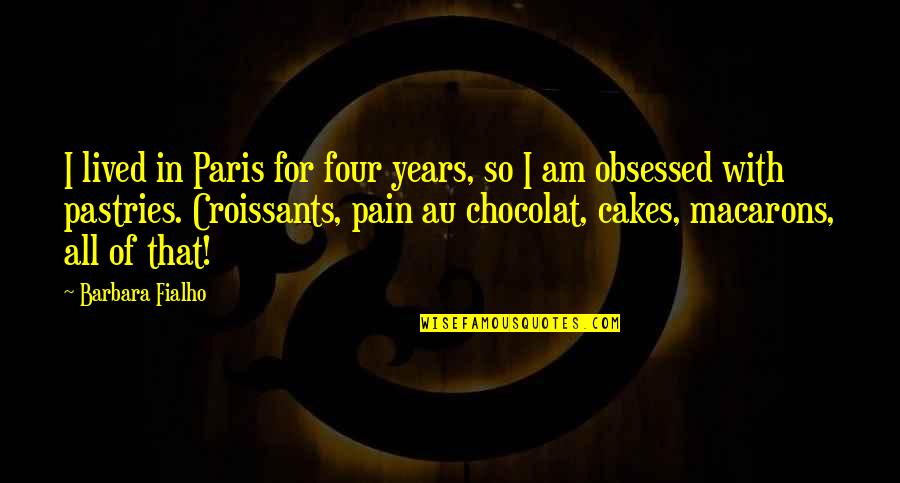 Pastries Quotes By Barbara Fialho: I lived in Paris for four years, so