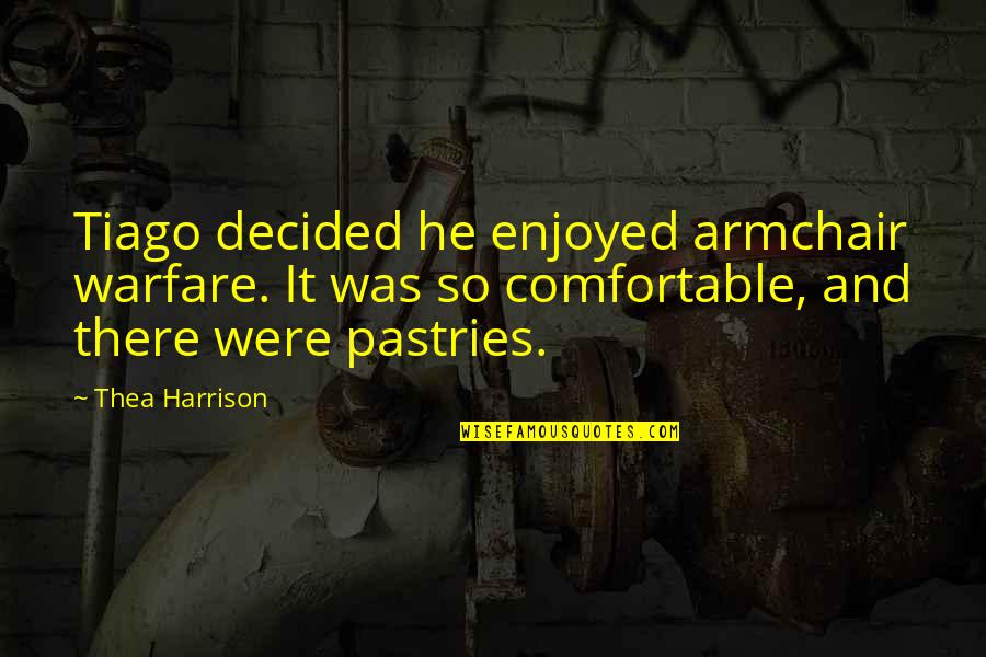 Pastries Quotes By Thea Harrison: Tiago decided he enjoyed armchair warfare. It was