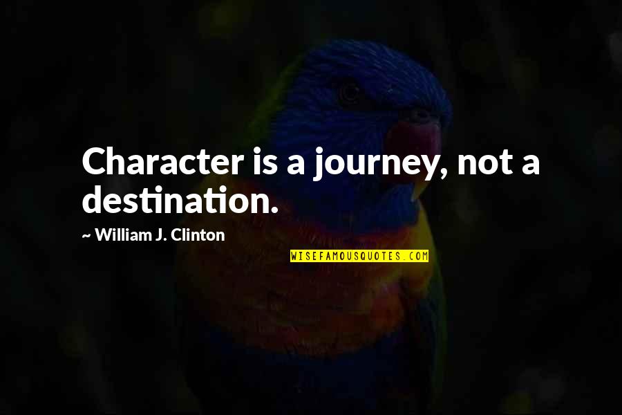 Pastry Chef Quotes By William J. Clinton: Character is a journey, not a destination. Pastry Chef Quotes By William J. Clinton: Character is a journey, not a destination.